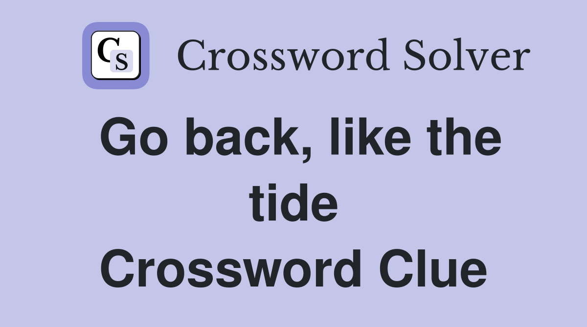 Go back, like the tide Crossword Clue