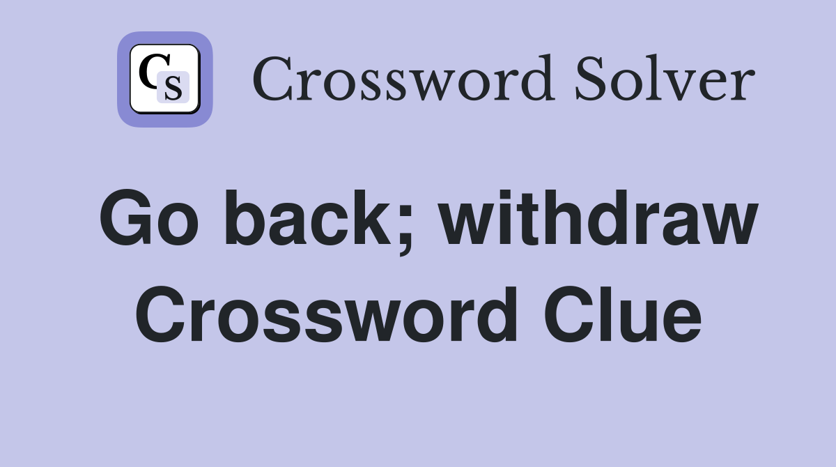 Go back; withdraw Crossword Clue