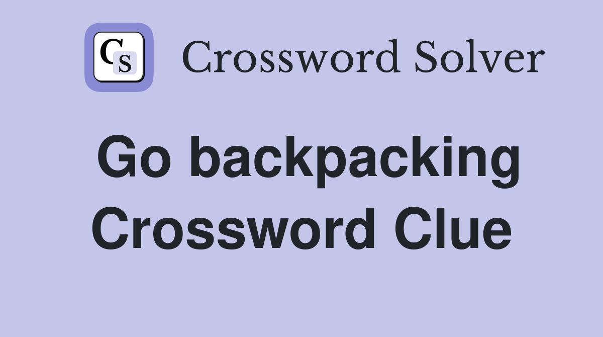 Go backpacking Crossword Clue