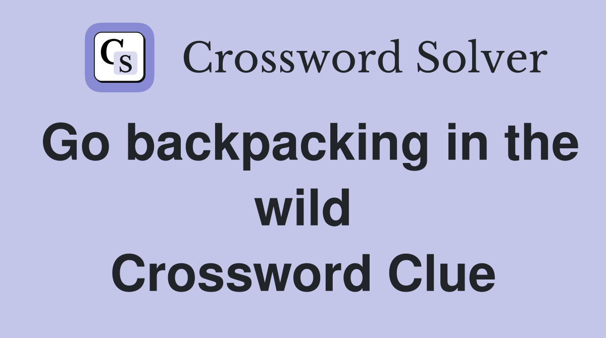 Go backpacking in the wild Crossword Clue