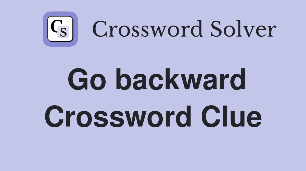 Go backward Crossword Clue