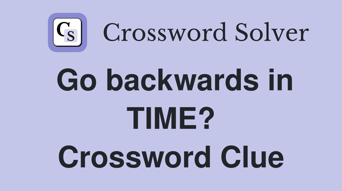 Go backwards in TIME? Crossword Clue