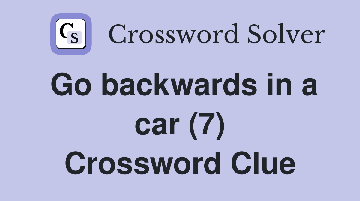 Go backwards in a car (7) Crossword Clue