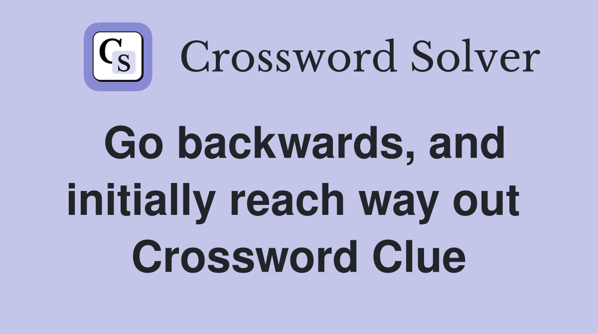 Go backwards, and initially reach way out  Crossword Clue