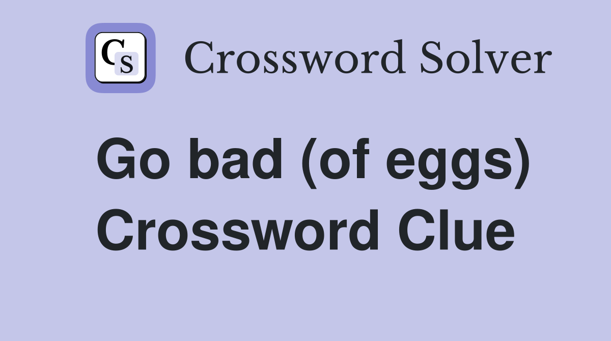 Go bad (of eggs) Crossword Clue