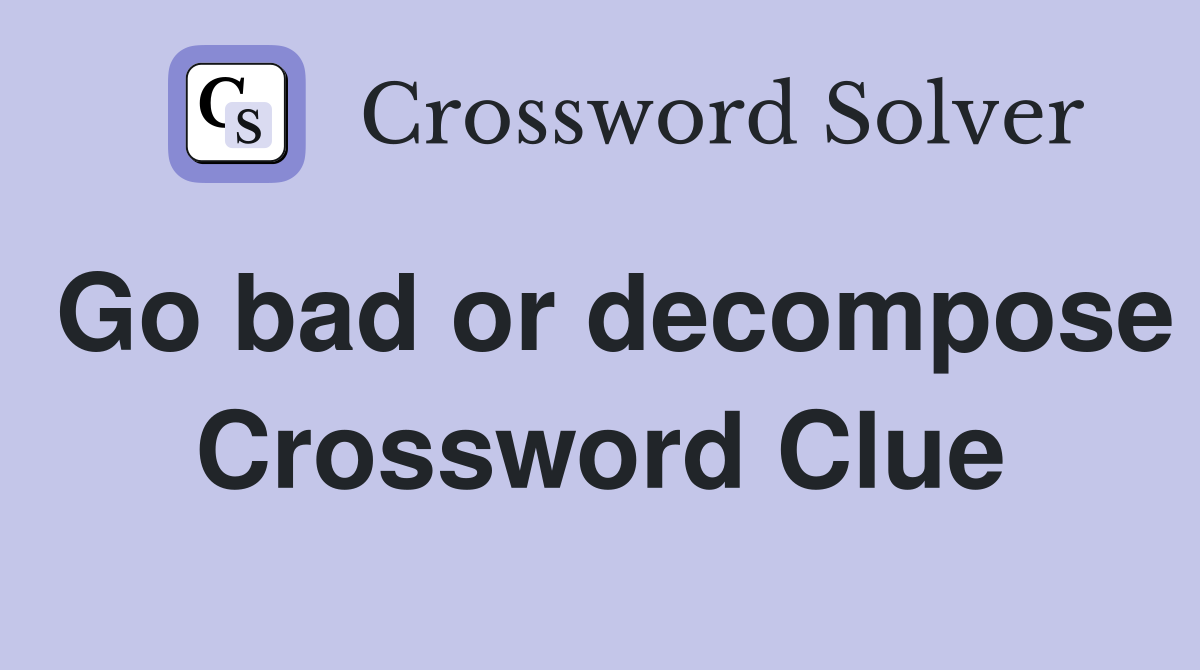 Go bad or decompose Crossword Clue