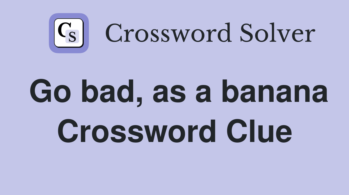 Go bad, as a banana Crossword Clue