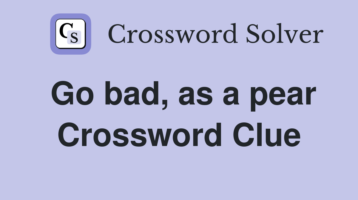 Go bad, as a pear Crossword Clue
