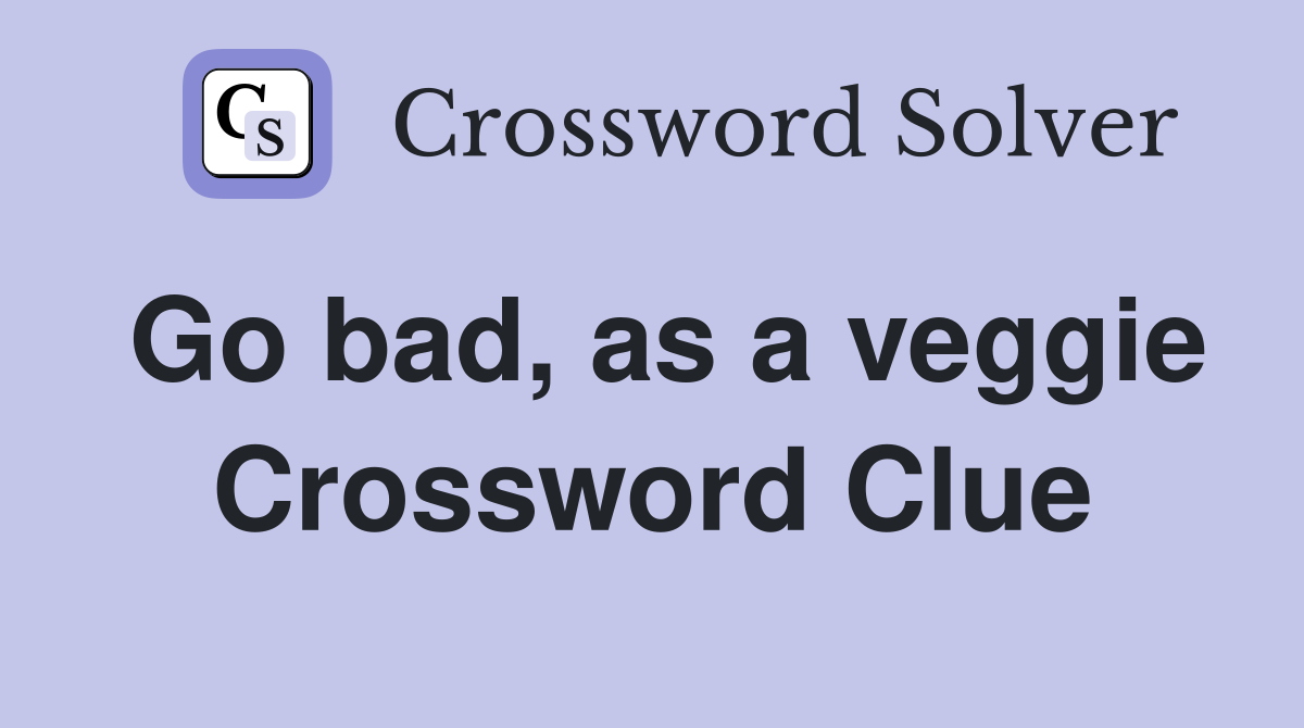 Go bad, as a veggie Crossword Clue
