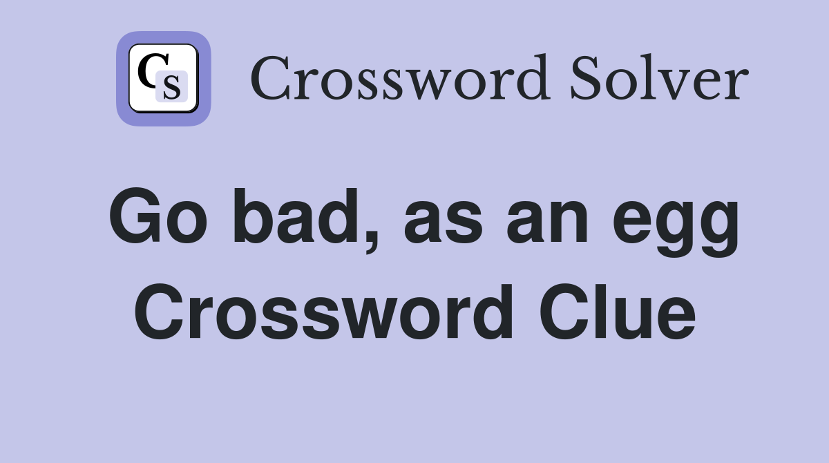 Go bad, as an egg Crossword Clue