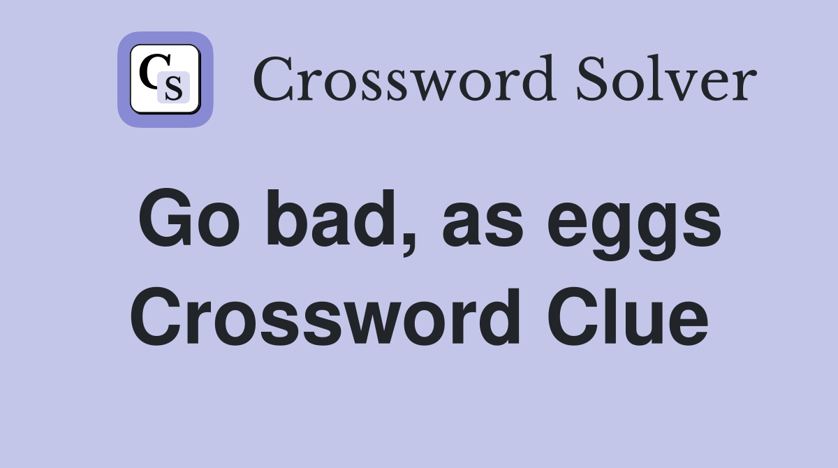 Go bad, as eggs Crossword Clue