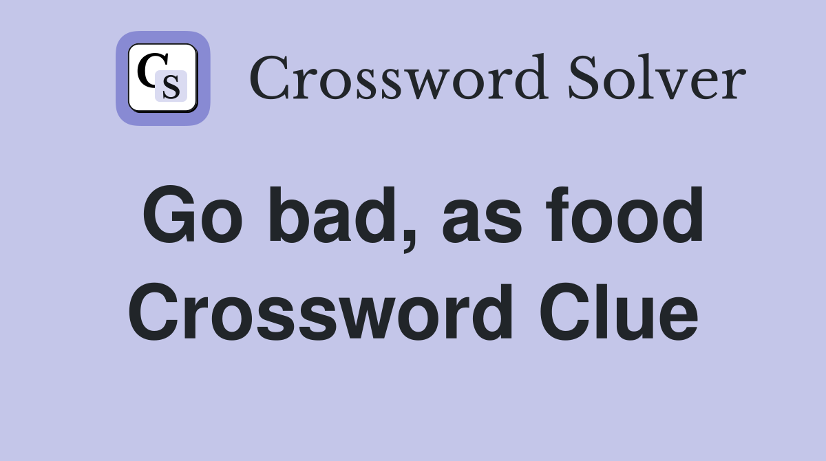 Go bad, as food Crossword Clue