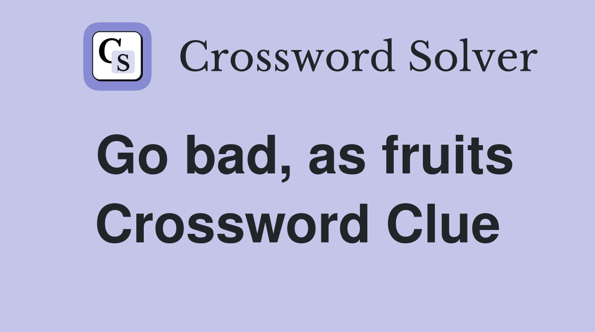 Go bad, as fruits Crossword Clue