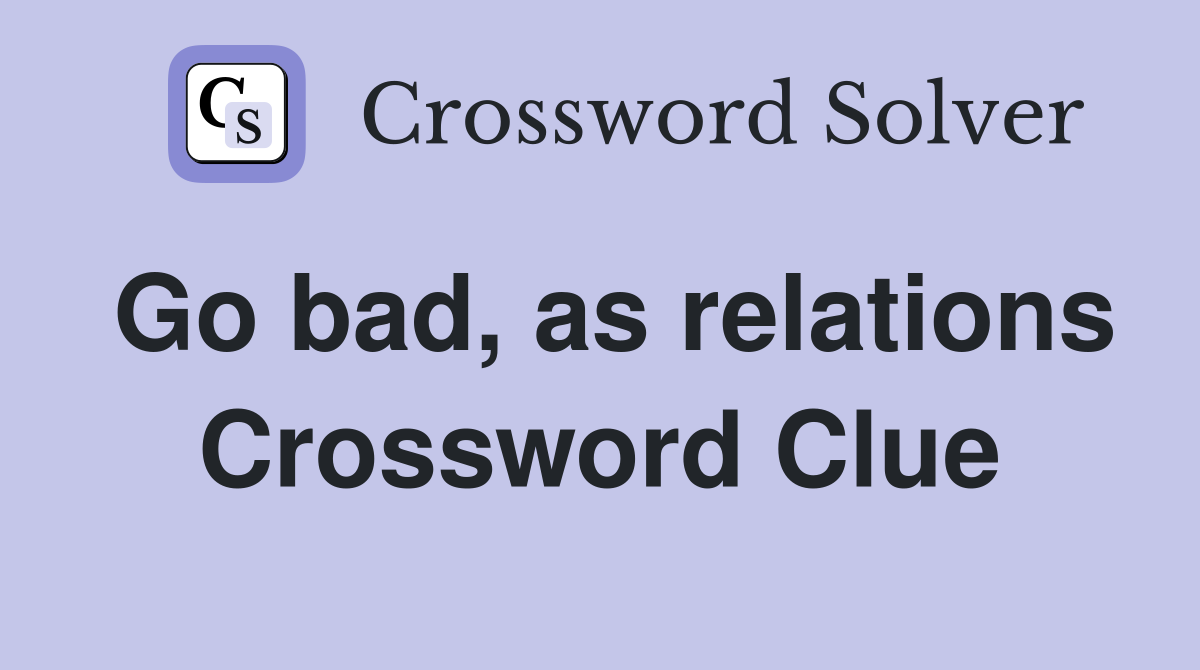 Go bad, as relations Crossword Clue
