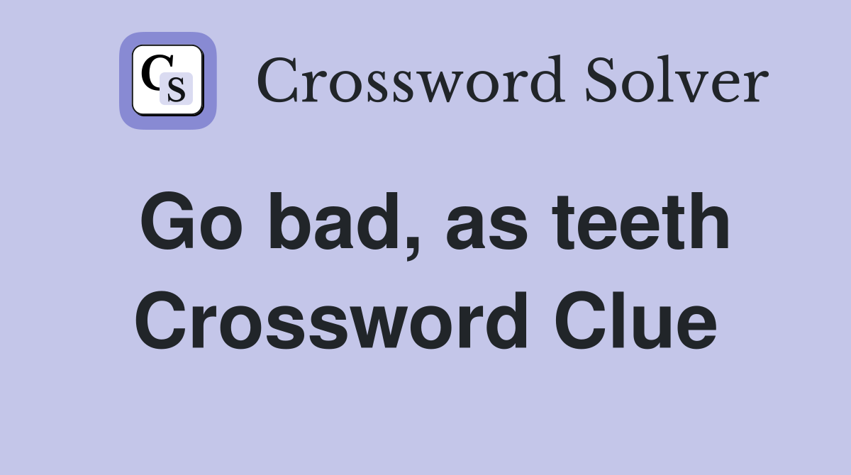 Go bad, as teeth Crossword Clue
