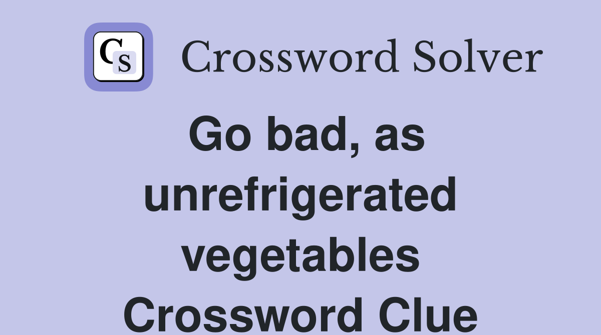 Go bad, as unrefrigerated vegetables Crossword Clue