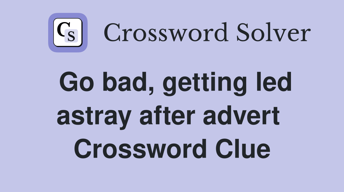 Go bad, getting led astray after advert  Crossword Clue