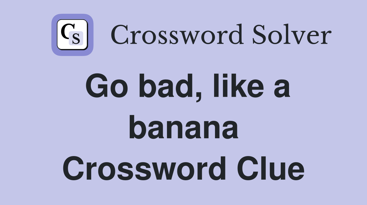 Go bad, like a banana Crossword Clue