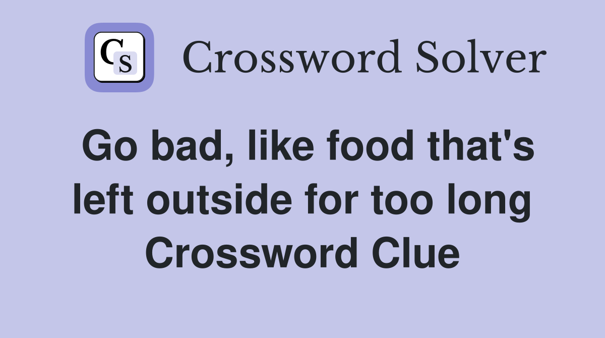 Go bad, like food that's left outside for too long Crossword Clue
