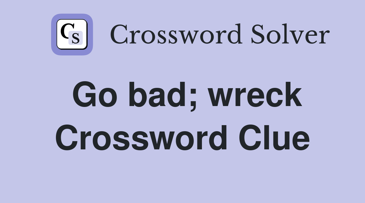 Go bad; wreck Crossword Clue