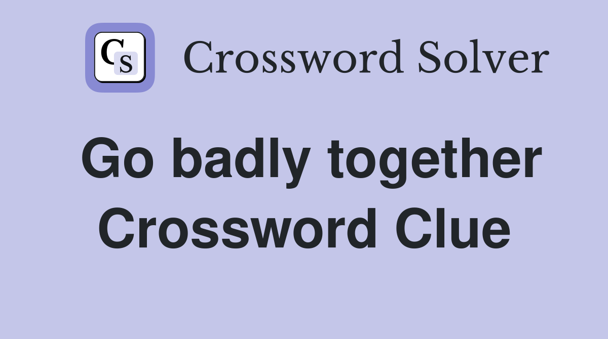 Go badly together Crossword Clue