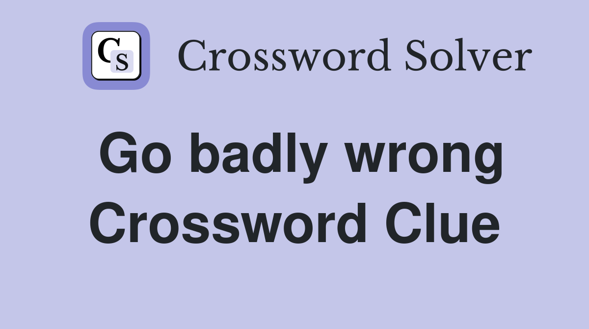 Go badly wrong Crossword Clue