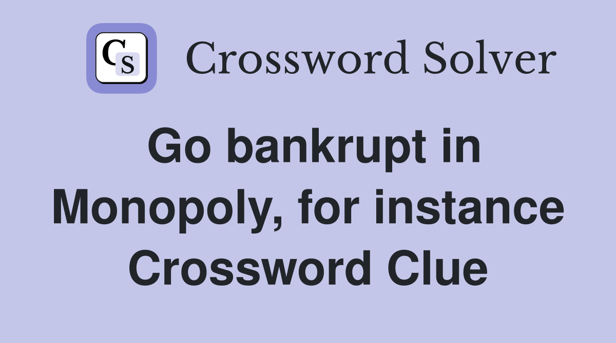 Go bankrupt in Monopoly, for instance Crossword Clue