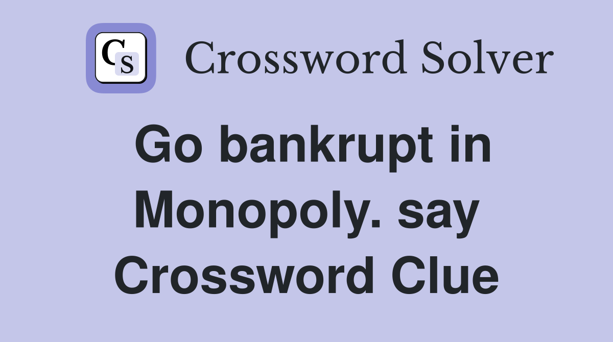 Go bankrupt in Monopoly. say Crossword Clue