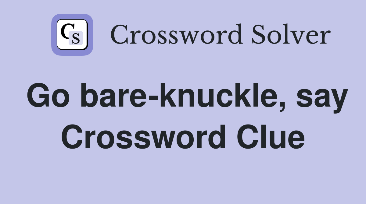 Go bare-knuckle, say Crossword Clue