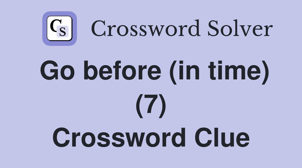 Go before (in time) (7) Crossword Clue