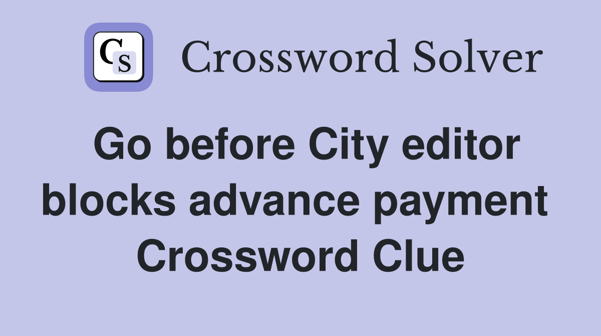 Go before City editor blocks advance payment  Crossword Clue