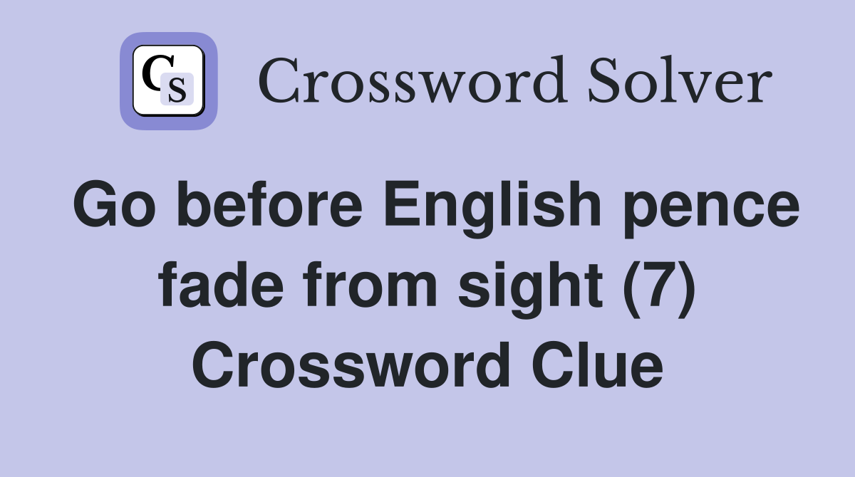 Go before English pence fade from sight (7) Crossword Clue