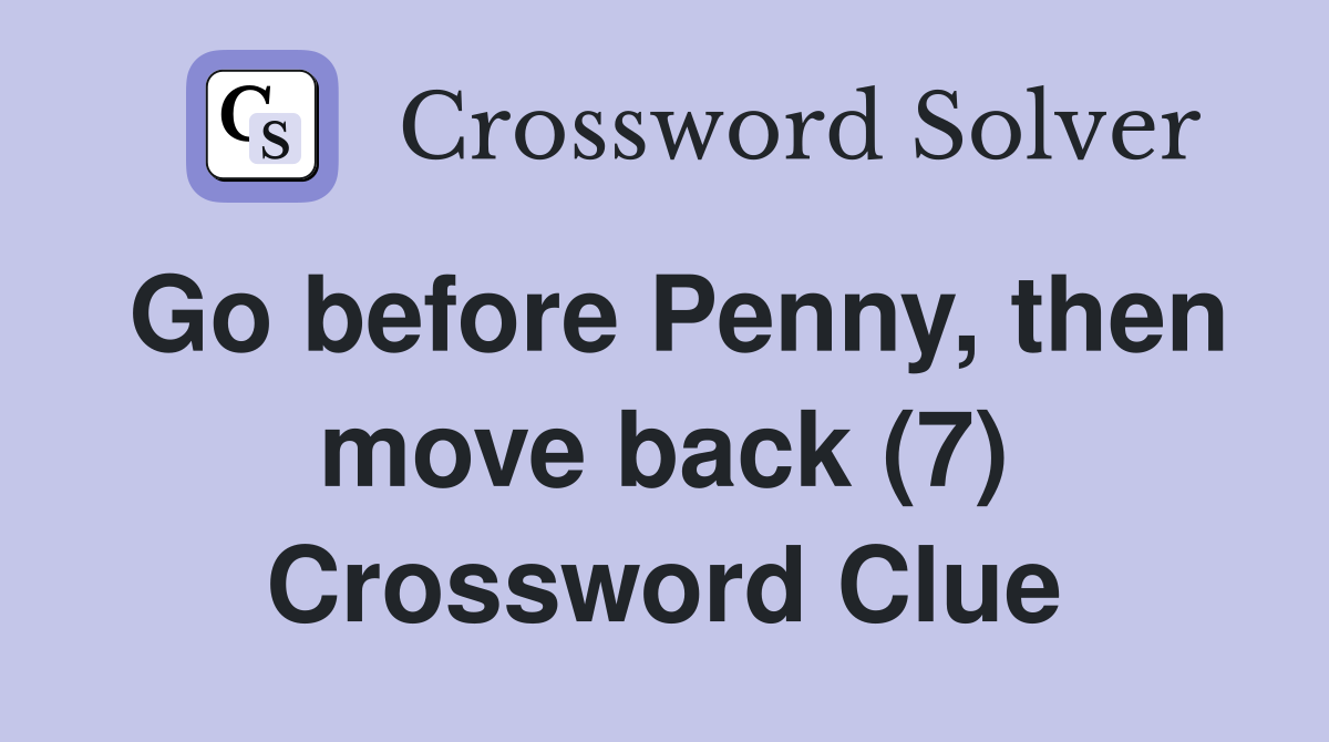 Go before Penny, then move back (7) Crossword Clue