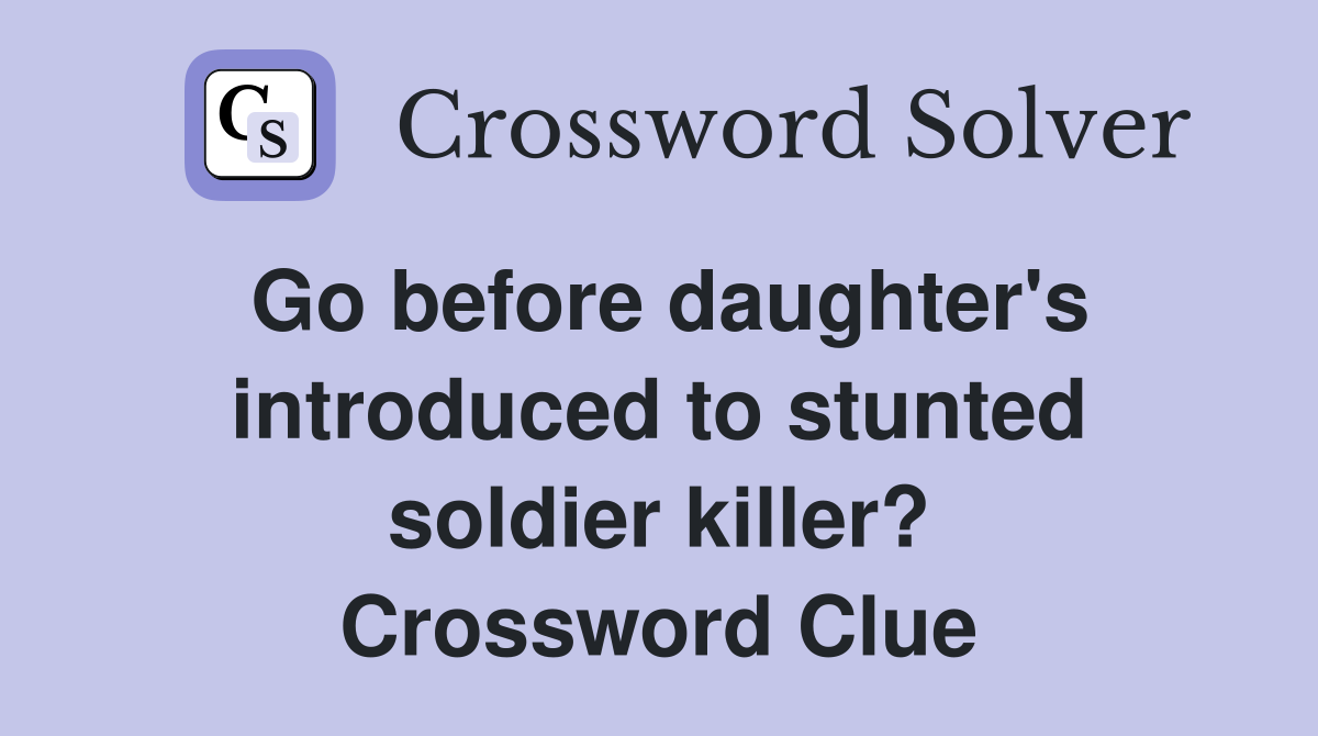 Go before daughter's introduced to stunted soldier killer? Crossword Clue
