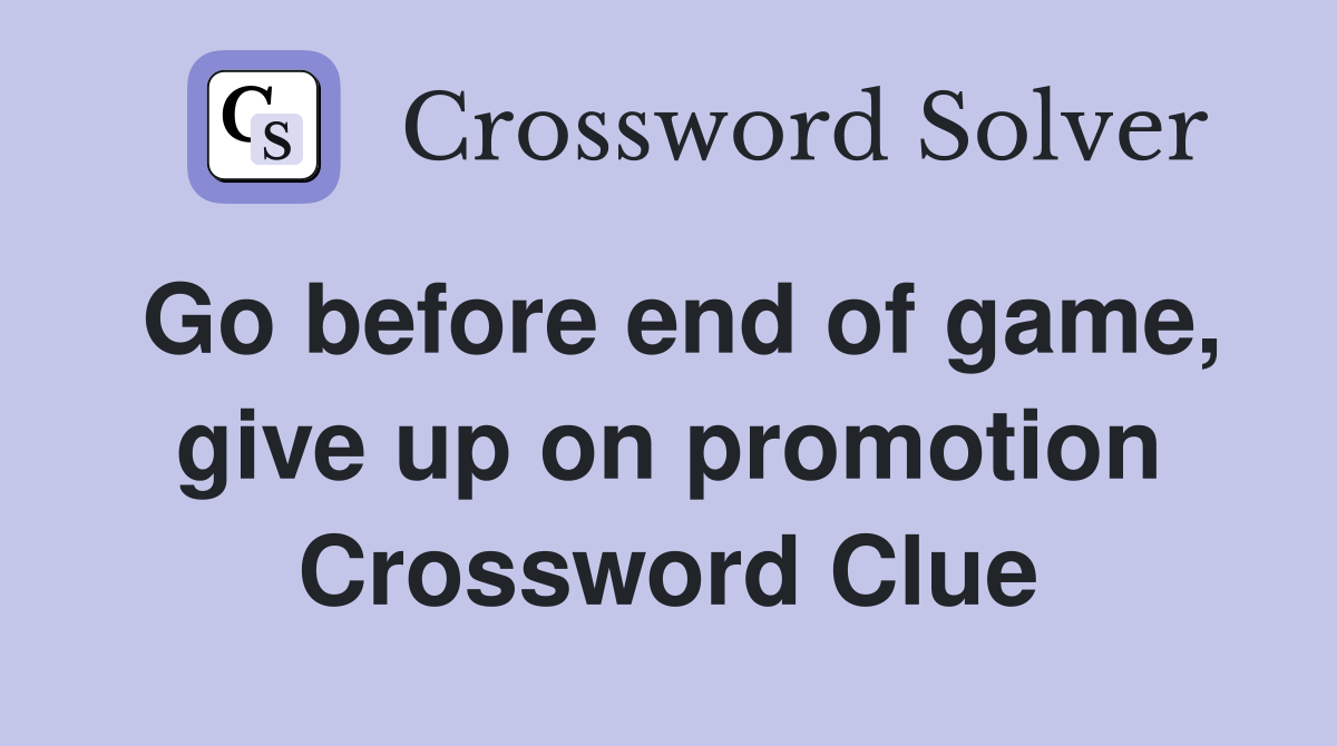 Go before end of game, give up on promotion Crossword Clue