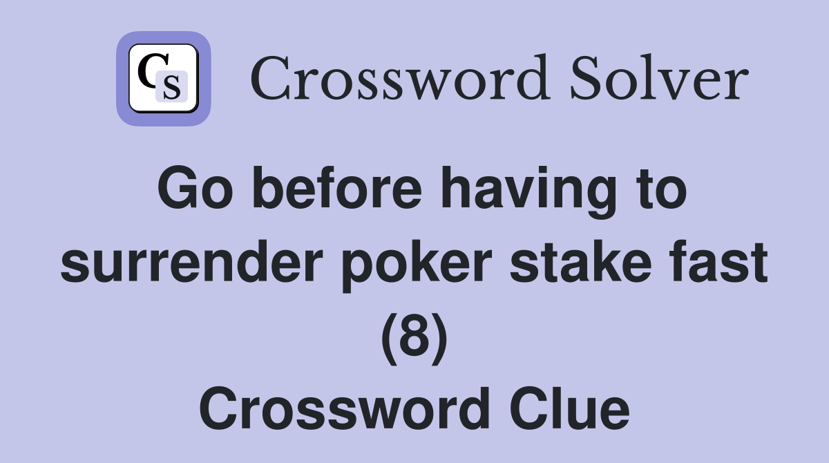 Go before having to surrender poker stake fast (8) Crossword Clue