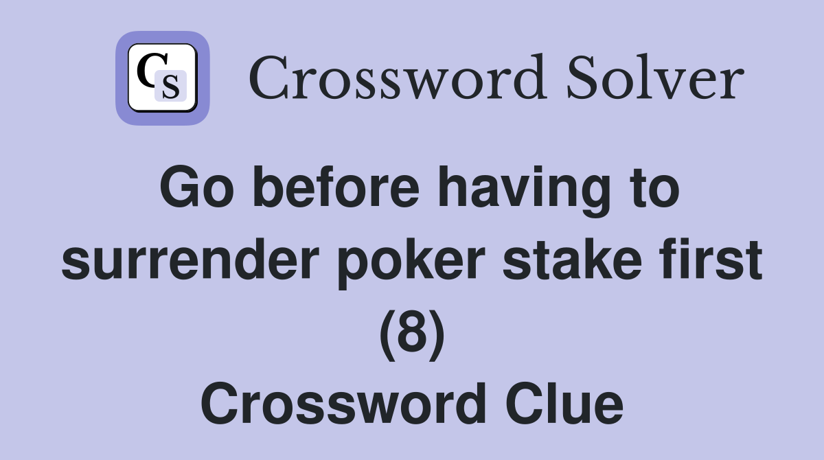 Go before having to surrender poker stake first (8) Crossword Clue