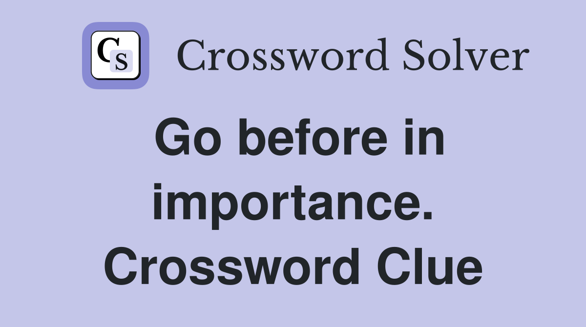 Go before in importance. Crossword Clue