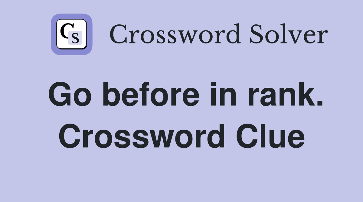 Go before in rank. Crossword Clue