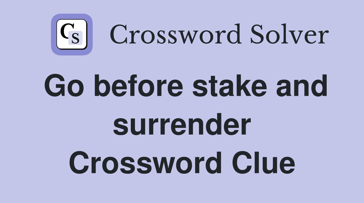 Go before stake and surrender Crossword Clue