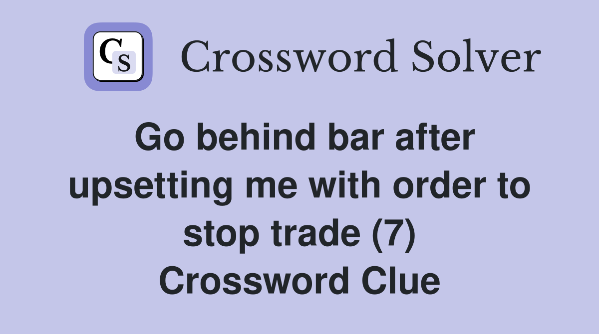 Go behind bar after upsetting me with order to stop trade (7) Crossword Clue
