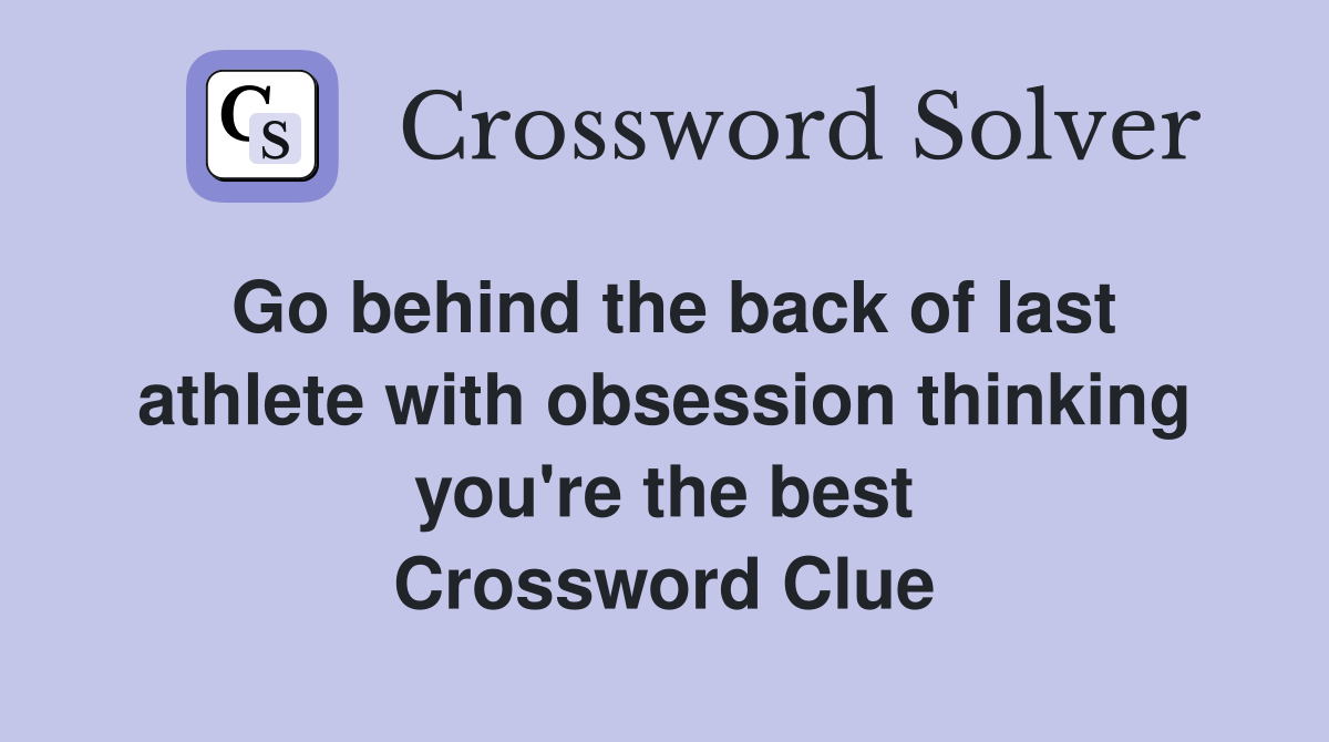 Go behind the back of last athlete with obsession thinking you're the best Crossword Clue