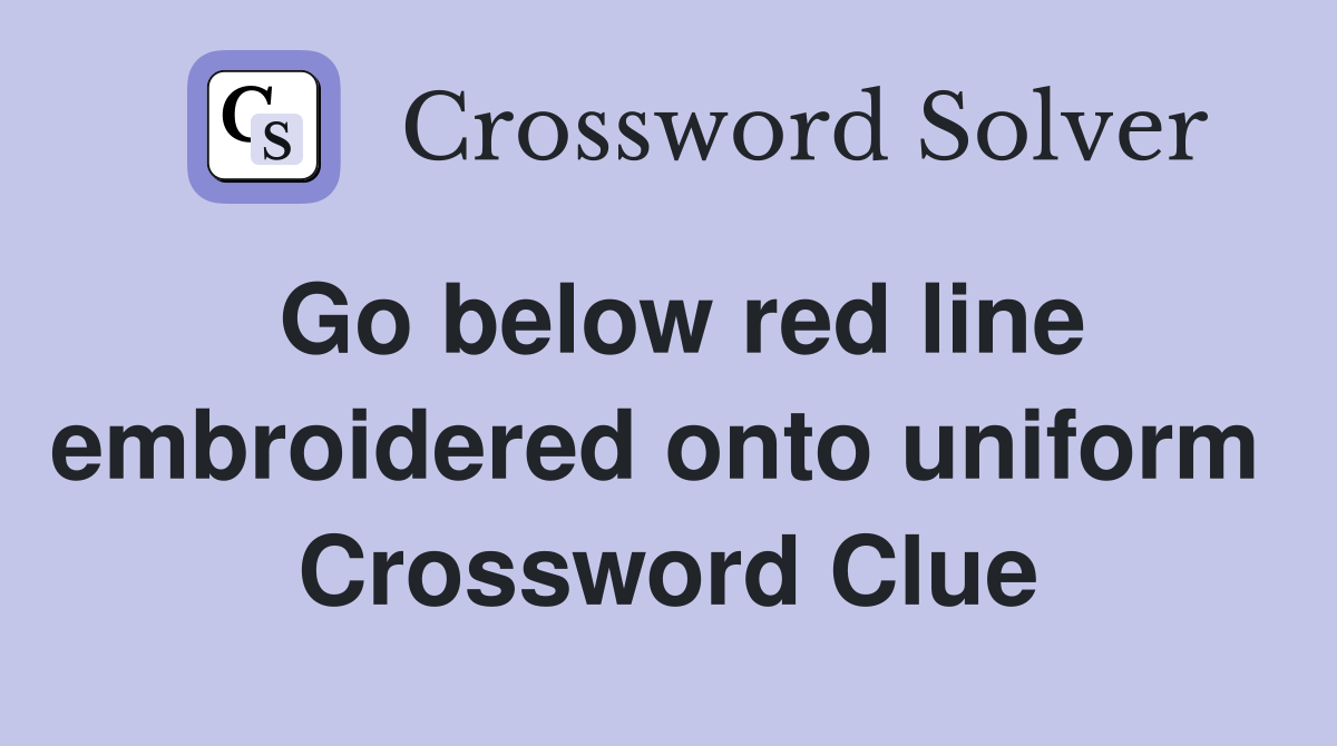 Go below red line embroidered onto uniform  Crossword Clue
