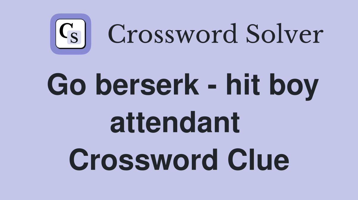Go berserk - hit boy attendant  Crossword Clue