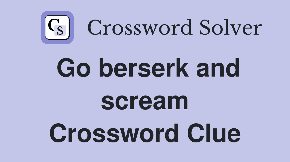 Go berserk and scream Crossword Clue