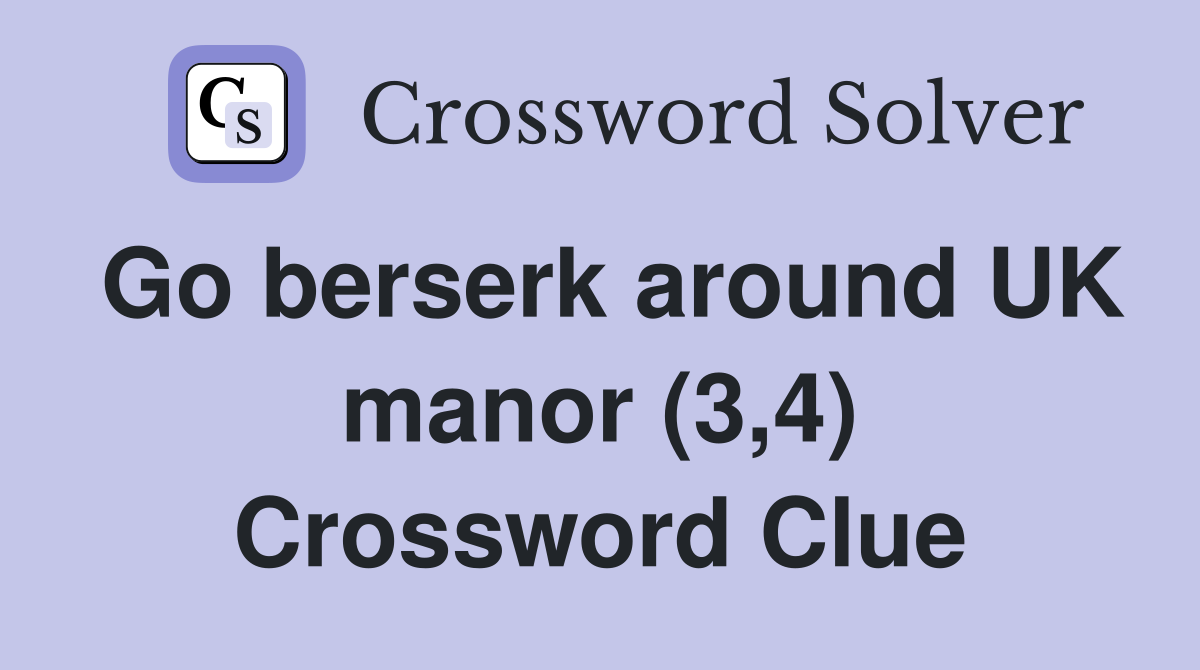 Go berserk around UK manor (3,4) Crossword Clue