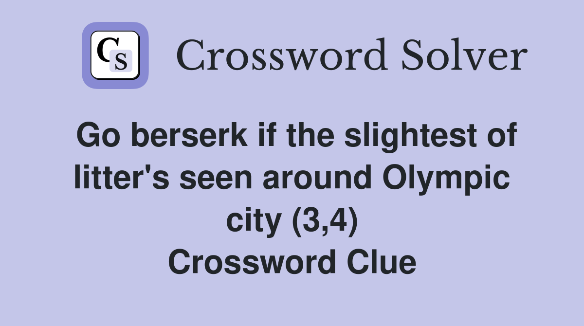 Go berserk if the slightest of litter's seen around Olympic city (3,4) Crossword Clue