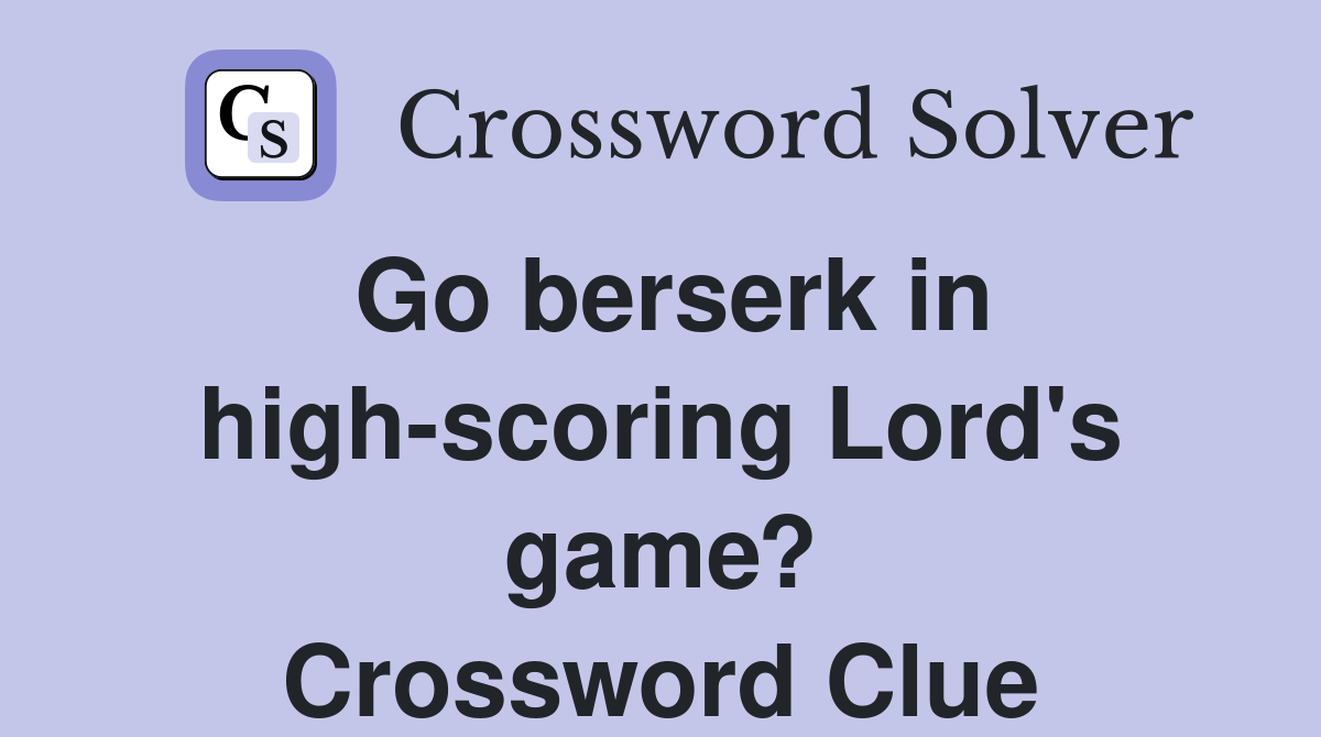 Go berserk in high-scoring Lord's game? Crossword Clue