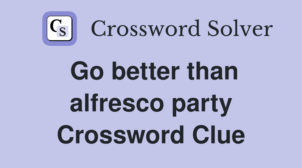 Go better than alfresco party Crossword Clue