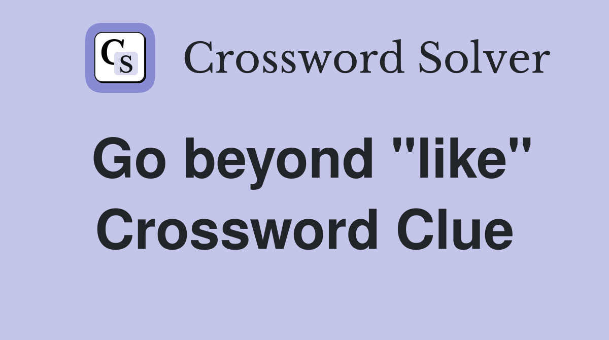 Go beyond "like" Crossword Clue